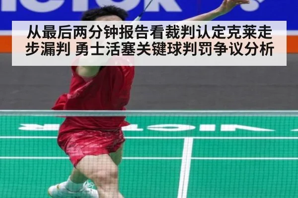 从最后两分钟报告看裁判认定克莱走步漏判 勇士活塞关键球判罚争议分析